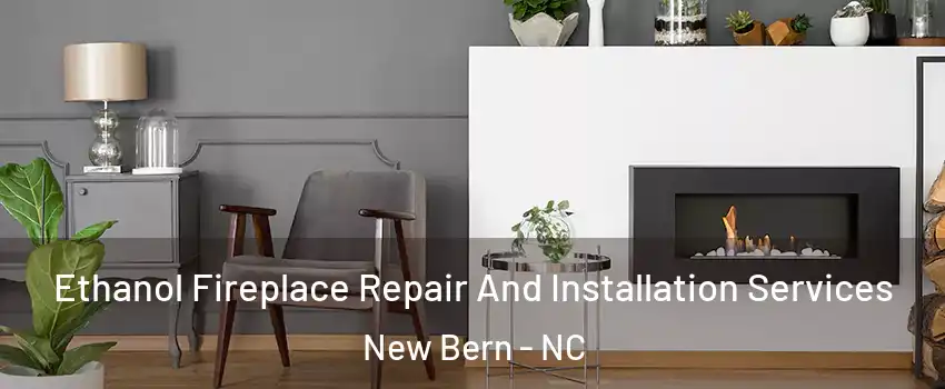  Ethanol Fireplace Repair And Installation Services New Bern - NC