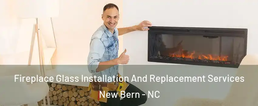  Fireplace Glass Installation And Replacement Services New Bern - NC