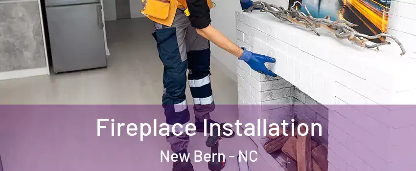  Fireplace Installation New Bern - NC