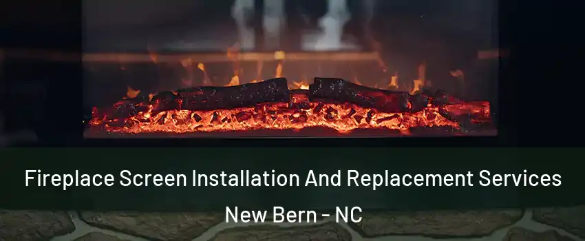  Fireplace Screen Installation And Replacement Services New Bern - NC