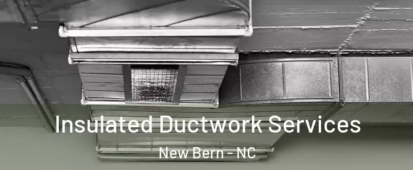  Insulated Ductwork Services New Bern - NC