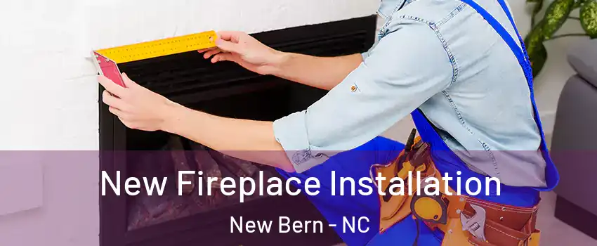  New Fireplace Installation New Bern - NC