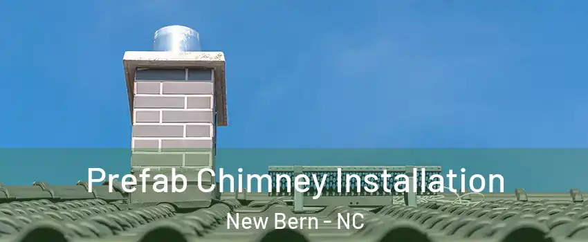  Prefab Chimney Installation New Bern - NC