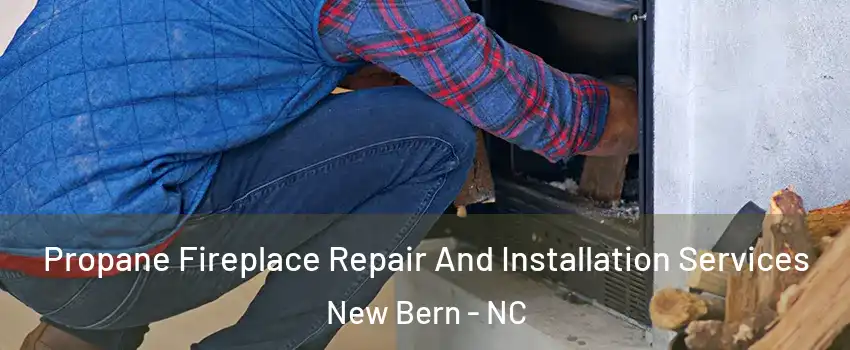  Propane Fireplace Repair And Installation Services New Bern - NC