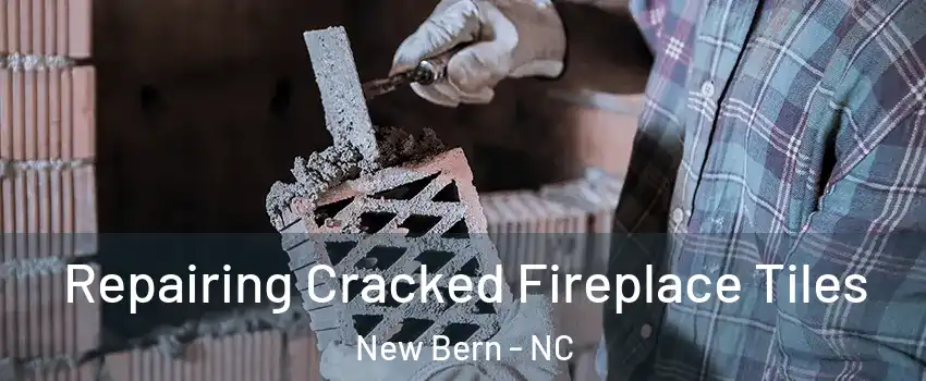 Repairing Cracked Fireplace Tiles New Bern - NC